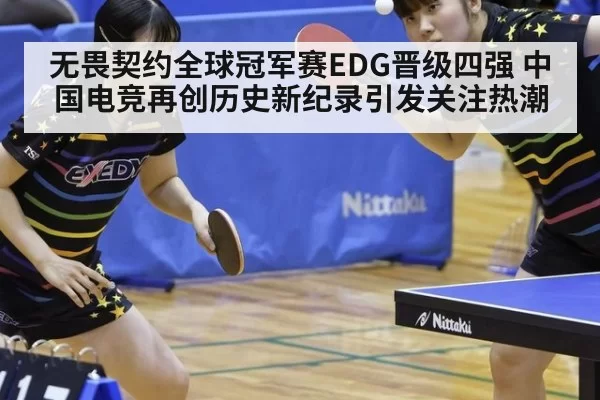 无畏契约全球冠军赛EDG晋级四强 中国电竞再创历史新纪录引发关注热潮